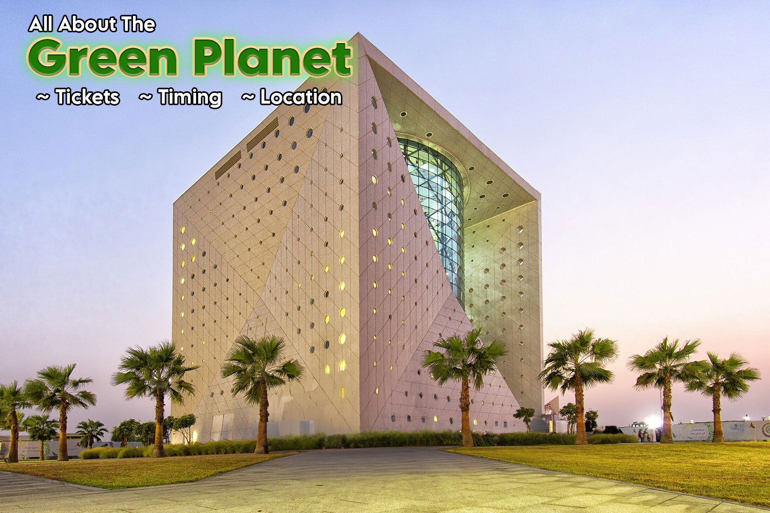 All About The Green Planet Dubai: Tickets, Timing & Location